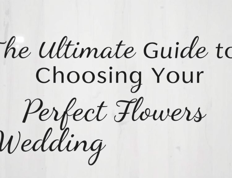 The Ultimate Guide to Choosing Your Perfect Wedding Flowers
